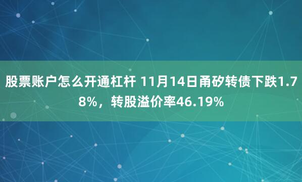 股票账户怎么开通杠杆 11月14日甬矽转债下跌1.78%，转股溢价率46.19%